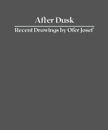 After Dusk: Recent Drawings by Ofer Josef