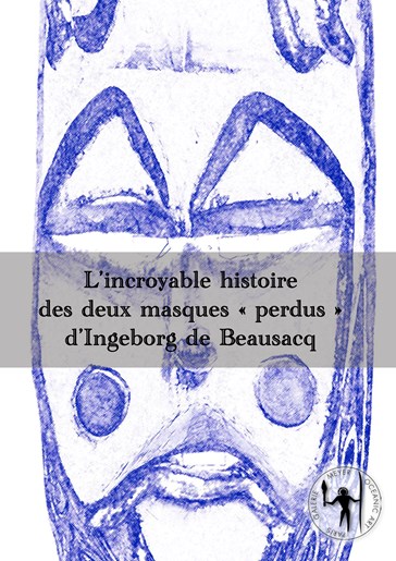 Les masques « perdus » d’Ingeborg de Beausacq - The "lost" Masks of Ingebord de Beausacq
