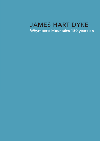 Whymper's Mountain 150 years on, James Hart Dyke