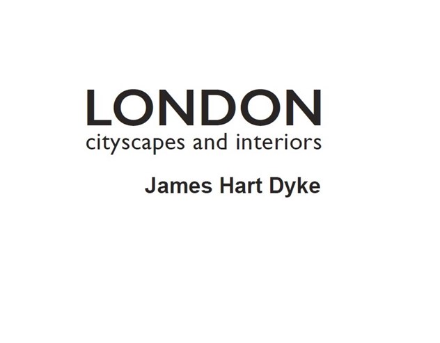 James Hart Dyke London: Cityscapes and Interiors