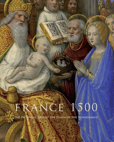 France 1500: The Pictorial Arts at the Dawn of the Renaissance